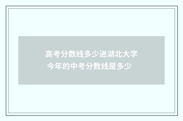 高考分数线多少进湖北大学 今年的中考分数线是多少