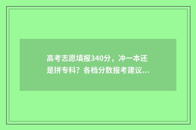 高考志愿填报340分，冲一本还是拼专科？各档分数报考建议 高考志愿填报怎么填报