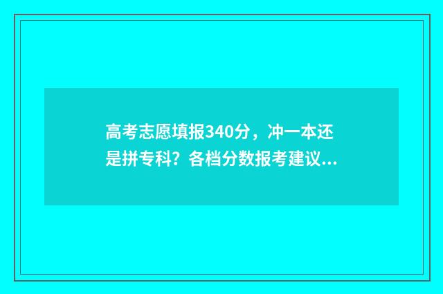 高考志愿填报340分，冲一本还是拼专科？各档分数报考建议 高考志愿填报怎么填报