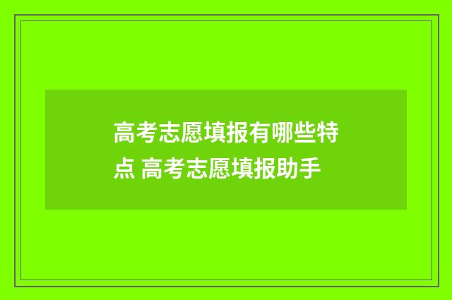 高考志愿填报有哪些特点 高考志愿填报助手