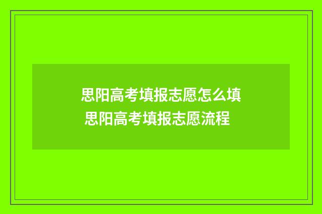 思阳高考填报志愿怎么填 思阳高考填报志愿流程
