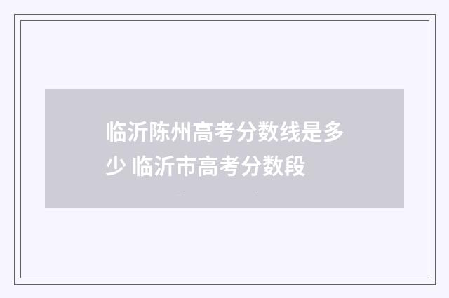 临沂陈州高考分数线是多少 临沂市高考分数段
