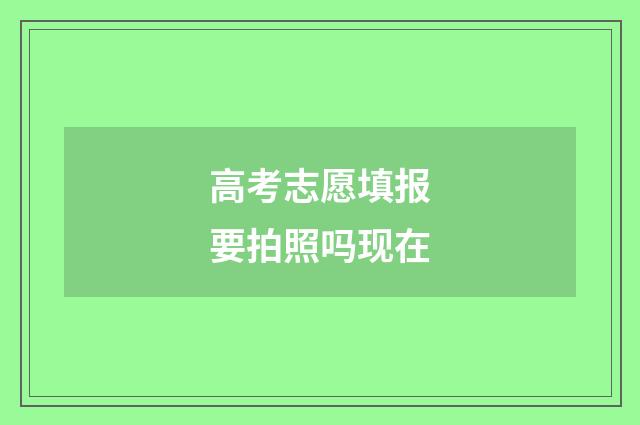 高考志愿填报要拍照吗现在