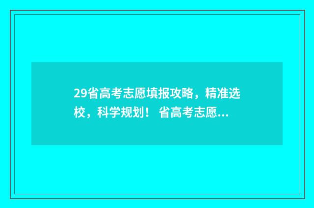 29省高考志愿填报攻略，精准选校，科学规划！ 省高考志愿填报时间