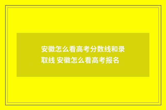 安徽怎么看高考分数线和录取线 安徽怎么看高考报名