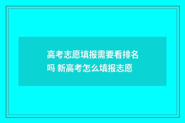 高考志愿填报需要看排名吗 新高考怎么填报志愿