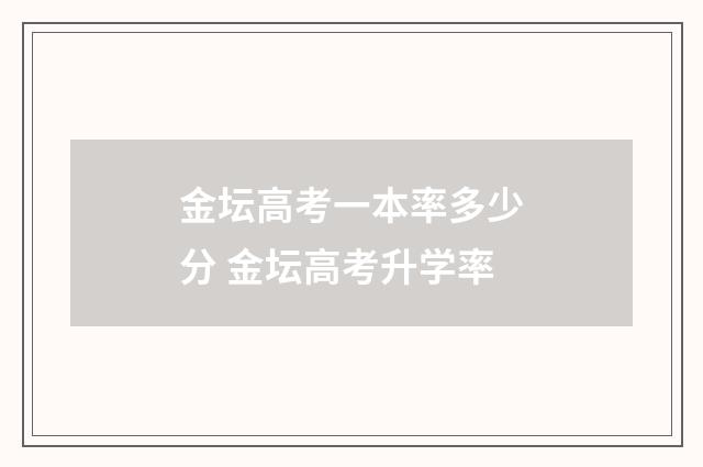 金坛高考一本率多少分 金坛高考升学率