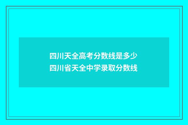 四川天全高考分数线是多少 四川省天全中学录取分数线