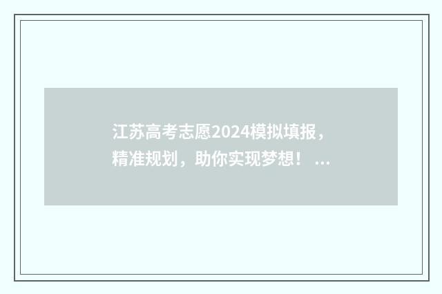 江苏高考志愿2024模拟填报，精准规划，助你实现梦想！ 江苏高考志愿时间