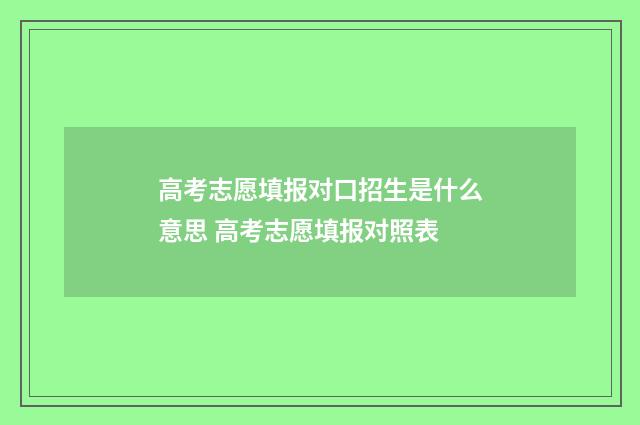 高考志愿填报对口招生是什么意思 高考志愿填报对照表