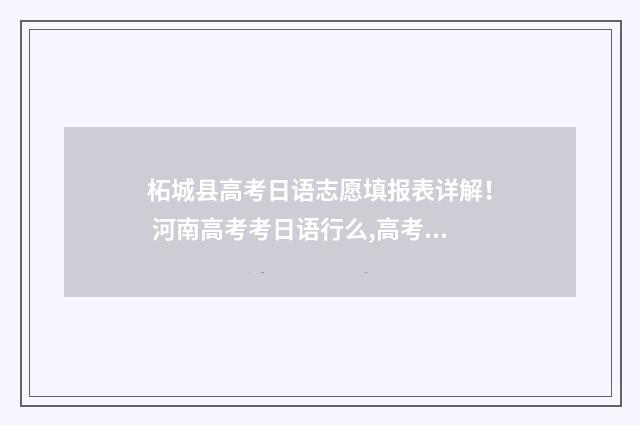 柘城县高考日语志愿填报表详解！ 河南高考考日语行么,高考日语分数怎么分配