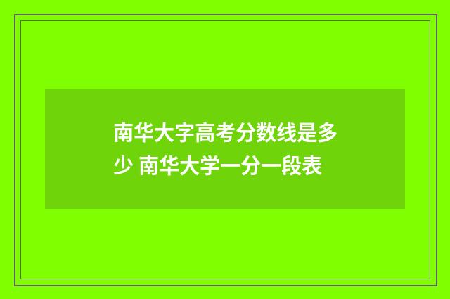 南华大字高考分数线是多少 南华大学一分一段表