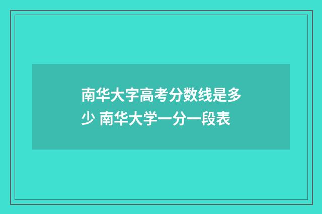 南华大字高考分数线是多少 南华大学一分一段表