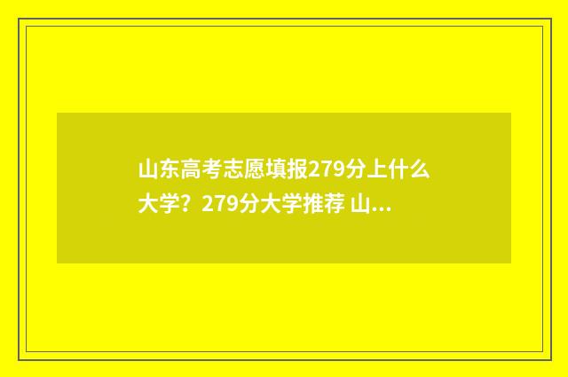 山东高考志愿填报279分上什么大学？279分大学推荐 山东高考志愿填报系统官网