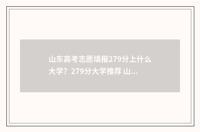 山东高考志愿填报279分上什么大学？279分大学推荐 山东高考志愿填报系统官网