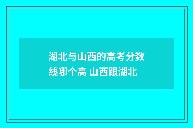 湖北与山西的高考分数线哪个高 山西跟湖北