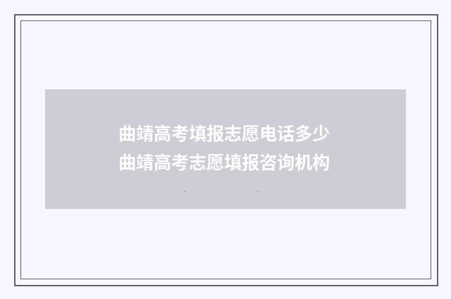 曲靖高考填报志愿电话多少 曲靖高考志愿填报咨询机构