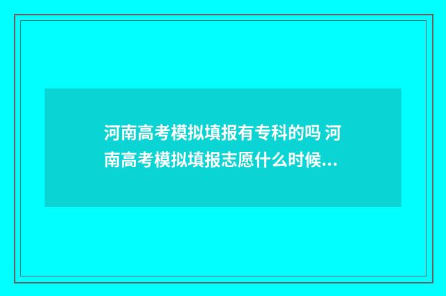 河南高考模拟填报有专科的吗 河南高考模拟填报志愿什么时候开始