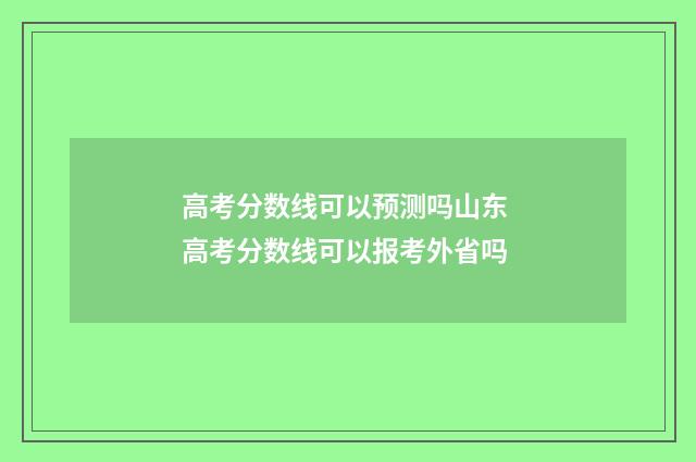 高考分数线可以预测吗山东 高考分数线可以报考外省吗
