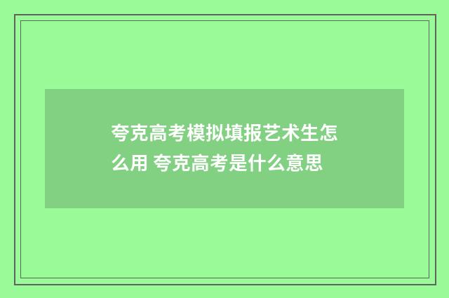 夸克高考模拟填报艺术生怎么用 夸克高考是什么意思