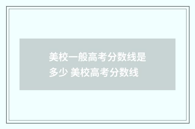 美校一般高考分数线是多少 美校高考分数线