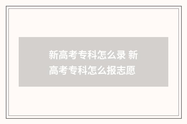 新高考专科怎么录 新高考专科怎么报志愿