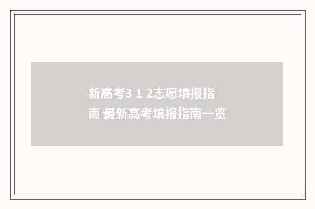 新高考3 1 2志愿填报指南 最新高考填报指南一览
