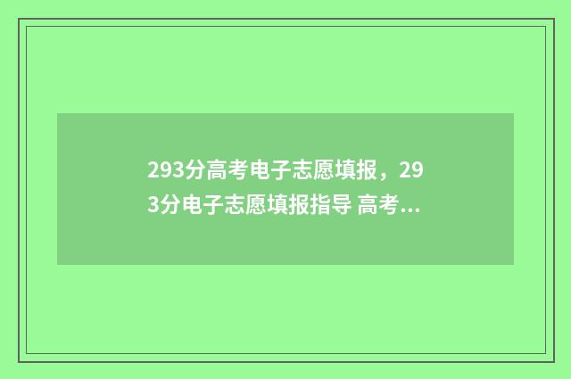 293分高考电子志愿填报，293分电子志愿填报指导 高考电子档