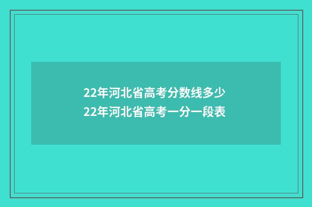 22年河北省高考分数线多少 22年河北省高考一分一段表