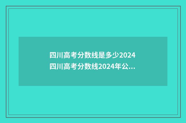 四川高考分数线是多少2024 四川高考分数线2024年公布