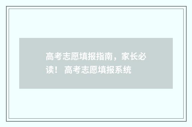 高考志愿填报指南，家长必读！ 高考志愿填报系统
