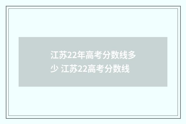 江苏22年高考分数线多少 江苏22高考分数线