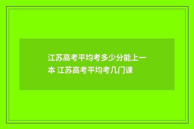 江苏高考平均考多少分能上一本 江苏高考平均考几门课