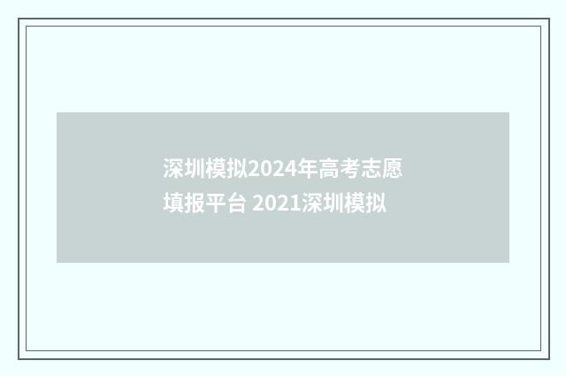 深圳模拟2024年高考志愿填报平台 2021深圳模拟