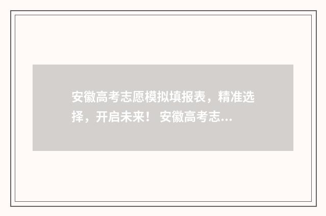 安徽高考志愿模拟填报表，精准选择，开启未来！ 安徽高考志愿模式