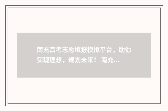 南充高考志愿填报模拟平台，助你实现理想，规划未来！ 南充高考志愿填报入口