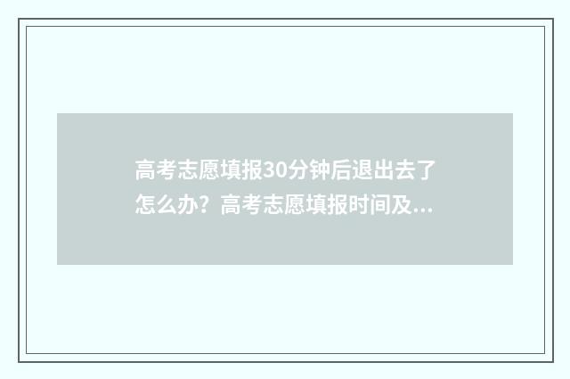 高考志愿填报30分钟后退出去了怎么办？高考志愿填报时间及注意事项 高考志愿填报300