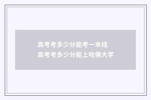 高考考多少分能考一本线 高考考多少分能上哈佛大学