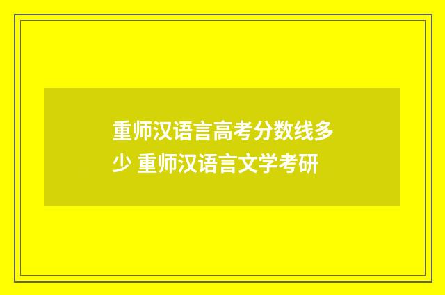 重师汉语言高考分数线多少 重师汉语言文学考研