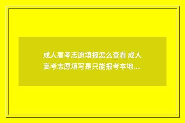 成人高考志愿填报怎么查看 成人高考志愿填写是只能报考本地学校吗