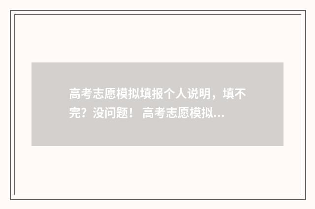 高考志愿模拟填报个人说明，填不完？没问题！ 高考志愿模拟填报系统官网江苏
