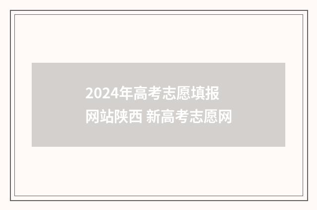 2024年高考志愿填报网站陕西 新高考志愿网