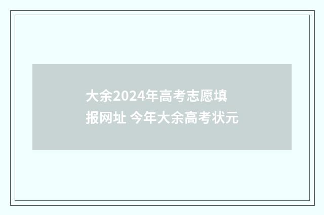 大余2024年高考志愿填报网址 今年大余高考状元