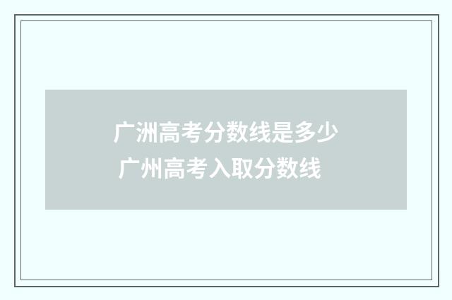 广洲高考分数线是多少 广州高考入取分数线