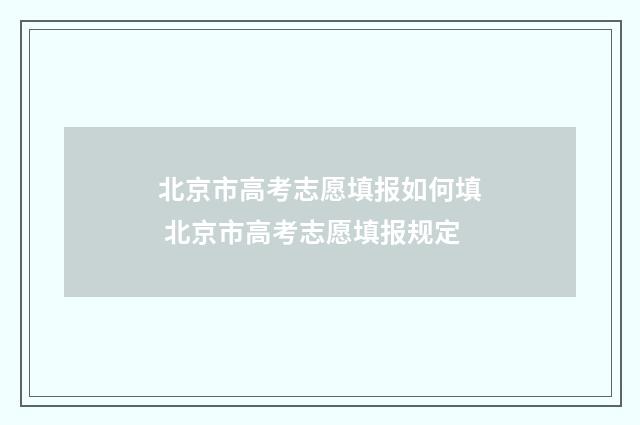 北京市高考志愿填报如何填 北京市高考志愿填报规定