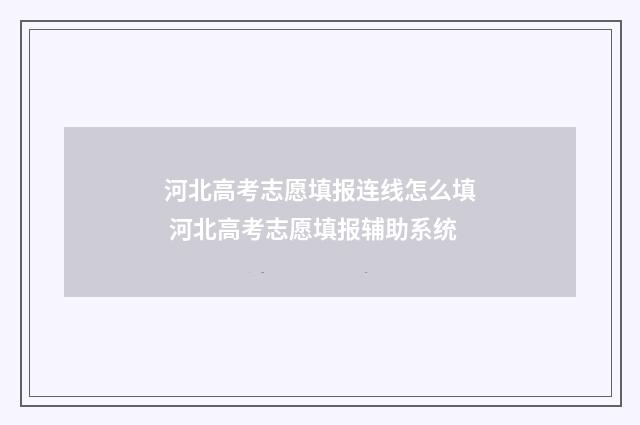 河北高考志愿填报连线怎么填 河北高考志愿填报辅助系统