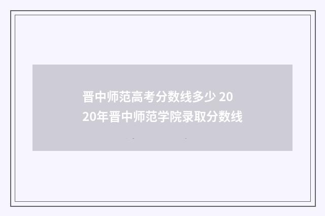 晋中师范高考分数线多少 2020年晋中师范学院录取分数线