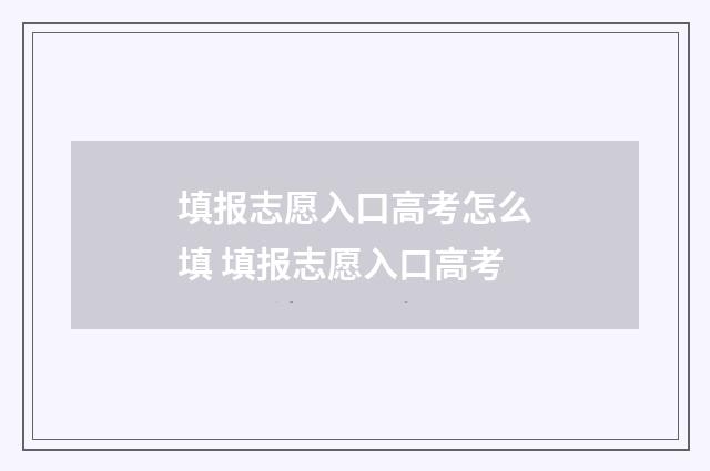 填报志愿入口高考怎么填 填报志愿入口高考