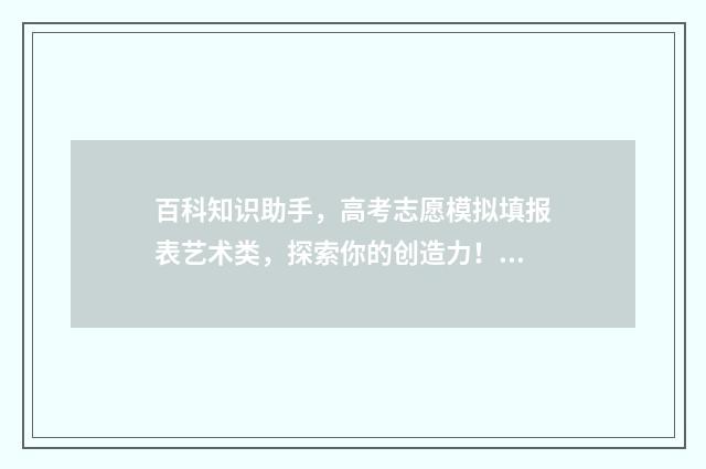 百科知识助手，高考志愿模拟填报表艺术类，探索你的创造力！ 百科知识助手