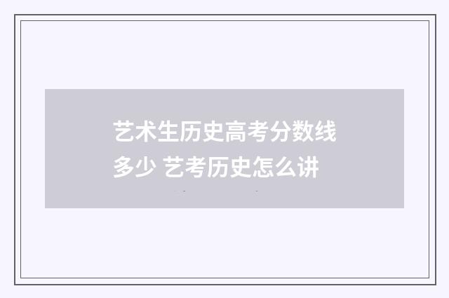 艺术生历史高考分数线多少 艺考历史怎么讲